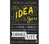 The Idea in You: How to Find It, Build It, and Change Your Life