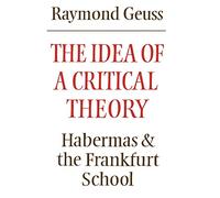 The Idea of a Critical Theory: Habermas and the Frankfurt School
