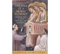 The Idea of a Moral Economy Gerard of Siena on Usury Restitution and Prescription by Lawrin Armstrong Lawrin Armstrong (Auteur)