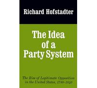 The Idea of a Party System: The Rise of Legitimate Opposition in the United States, 1780-1840