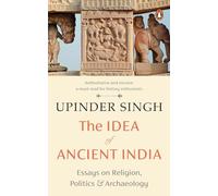 The Idea of Ancient India: Essays on Religion, Politics & Archaeology