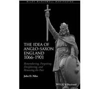 The Idea of Anglo-Saxon England 1066-1901: Remembering, Forgetting, Deciphering, and Renewing the Past Relié G