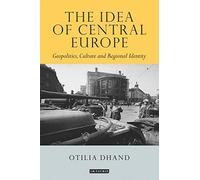 The Idea Of Central Europe: Geopolitics, Culture And Regional Identity