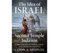 The Idea of Israel in Second Temple Judaism by Jason A. Staples Jason A. Staples (Auteur)