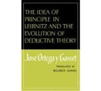 The Idea of Principle in Leibnitz and the Evolution of Deductive Theory Ortega y. Gasset, Jose, Jose (Auteur)