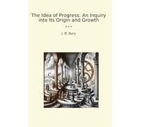 The Idea of Progress: An Inquiry into Its Origin and Growth