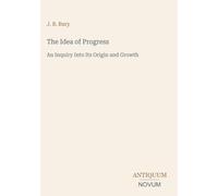 The Idea of Progress: An Inquiry Into Its Origin and Growth