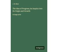 The Idea of Progress; An Inquiry into Its Origin and Growth: in large print