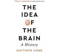 The Idea of the Brain: A History: SHORTLISTED FOR THE BAILLIE GIFFORD PRIZE 2020