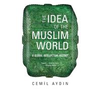 The Idea of the Muslim World: A Global Intellectual History