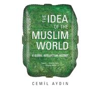 The Idea of the Muslim World: A Global Intellectual History
