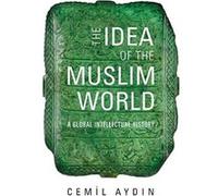 The Idea of the Muslim World: A Global Intellectual History - [Livre en VO] Cemil Aydin (Auteur)