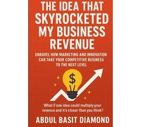 The Idea That Skyrocketed My Business Revenue: Unravel how marketing and innovation can take your competitive business to the next level