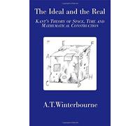 The Ideal And The Real - Kant's Theory Of Space, Time And Mathematical Construction