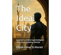 The Ideal City : Governed by Artificial Superintelligence Under Islamic guidelines (Sharīah)