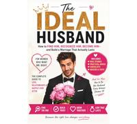 The Ideal Husband: How to Find Mr. Right, Recognize Green Flags, Avoid Dating Mistakes, and Build a Marriage That Actually Lasts