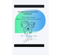 The Ideal Partner Blue Print: Finding Her: A Prompted Journal: Aligning Vision, Value and Connection