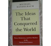 The Ideas that Conquered the World: Peace, Democracy, and Free Markets in the Twenty-first Century
