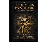 The Identity Crisis Pandemic: A Biblical Model for Restoring Identity, Authority, and Purpose in the Believer