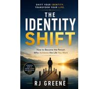 THE IDENTITY SHIFT: How to Become the Person Who Achieves the Life You Want