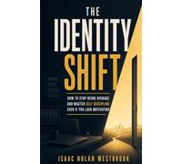 The Identity Shift: How to Stop Being Average and Master Self Discipline Even If You Lack Motivation