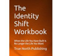 The Identity Shift Workbook: When the Life You Have Built Is No Longer the Life You Want