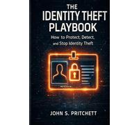 The Identity Theft Playbook: How to Protect, Detect, and Stop Identity Theft