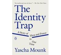 The Identity Trap: A Story of Ideas and Power in Our Time