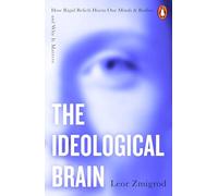 The Ideological Brain: How Rigid Beliefs Harm Our Minds & Bodies - And Why It Matters