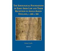 The Ideological Foundations of Early Irish Law and Their Reception in Anglo-Saxon England, c.600-c.900