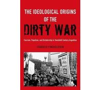 The Ideological Origins of the Dirty War: Fascism, Populism, and Dictatorship