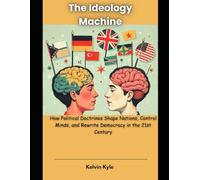 The Ideology Machine: How Political Doctrines Shape Nations, Control Minds, and Rewrite Democracy in the 21st Century