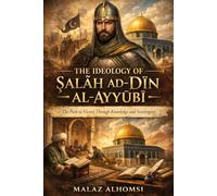 The Ideology of Ṣalāḥ ad-Dīn al-Ayyūbī: The Path to Victory Through Knowledge and Sovereignty