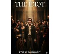 The Idiot: by Fyodor Dostoevsky