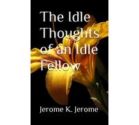 The Idle Thoughts of an Idle Fellow: 1886 English Wit and Humor (Annotated)