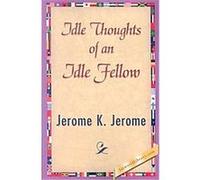 The Idle Thoughts of an Idle Fellow Jerome K. Jerome (Auteur)