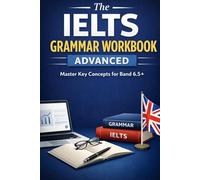 The IELTS Grammar Workbook: Basic: Master Key Concepts for Band 6.5+