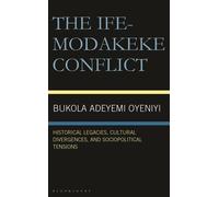 The Ife-Modakeke Conflict Historical Legacies, Cultural Divergences, and Sociopolitical Tensions - Olukoya Ogen - Bloomsbury Academic - ebook (ePub) - Livre