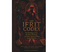 The Ifrit Codex: The Binding Curse, the Ruin Working, and Other Adversarial Rites of the Ifrit Jinn: The Sulaymanic Tradition of Ifrit Engagement: ... Purification, and Protective Inscription.