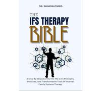 THE IFS THERAPY BIBLE: A Step-By-Step Journey Into The Core Principles, Practices, And Transformative Tools Of Internal Family Systems Therapy