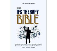 THE IFS THERAPY BIBLE: A Step-By-Step Journey Into The Core Principles, Practices, And Transformative Tools Of Internal Family Systems Therapy