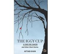 The Iggy Cup A Cure For Cancer and Other Short Stories - Aftab Khan - Amazon Digital Services LLC KDP - Livre en Anglais Aftab KhanAftab Khan (Auteur)