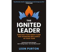 The Ignited Leader: Kindling Your Inner Flame and Sparking Brilliance in Your Team