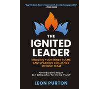 The Ignited Leader: Kindling Your Inner Flame and Sparking Brilliance in Your Team