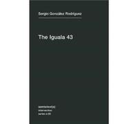 The Iguala 43 by Sergio Gonzalez Rodriguez Sergio Gonzalez Rodriguez, Joshua Neuhouser (Auteur)