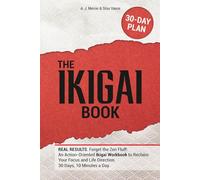 The IKIGAI Book: REAL RESULTS. Forget the Zen Fluff: An Action-Oriented Ikigai Workbook to Reclaim Your Focus and Life Direction. 30 Days, 10 Minutes a Day