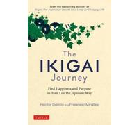The Ikigai Journey: A Practical Guide to Finding Happiness and Purpose the