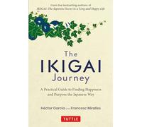 The Ikigai Journey: A Practical Guide to Finding Happiness and Purpose the