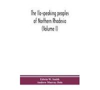 The Ila-Speaking Peoples Of Northern Rhodesia (Volume I)