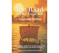The Iliad and the Trojan War Classroom Edition: Homer’s Epic Adapted for Young Readers, with Student Activities and Teacher Guidance